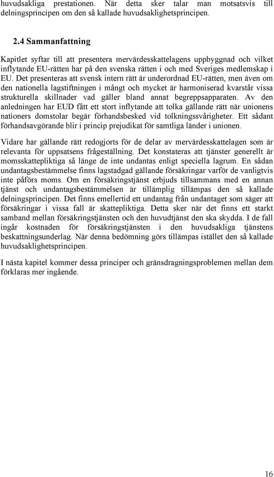 Det presenteras att svensk intern rätt är underordnad EU-rätten, men även om den nationella lagstiftningen i mångt och mycket är harmoniserad kvarstår vissa strukturella skillnader vad gäller bland