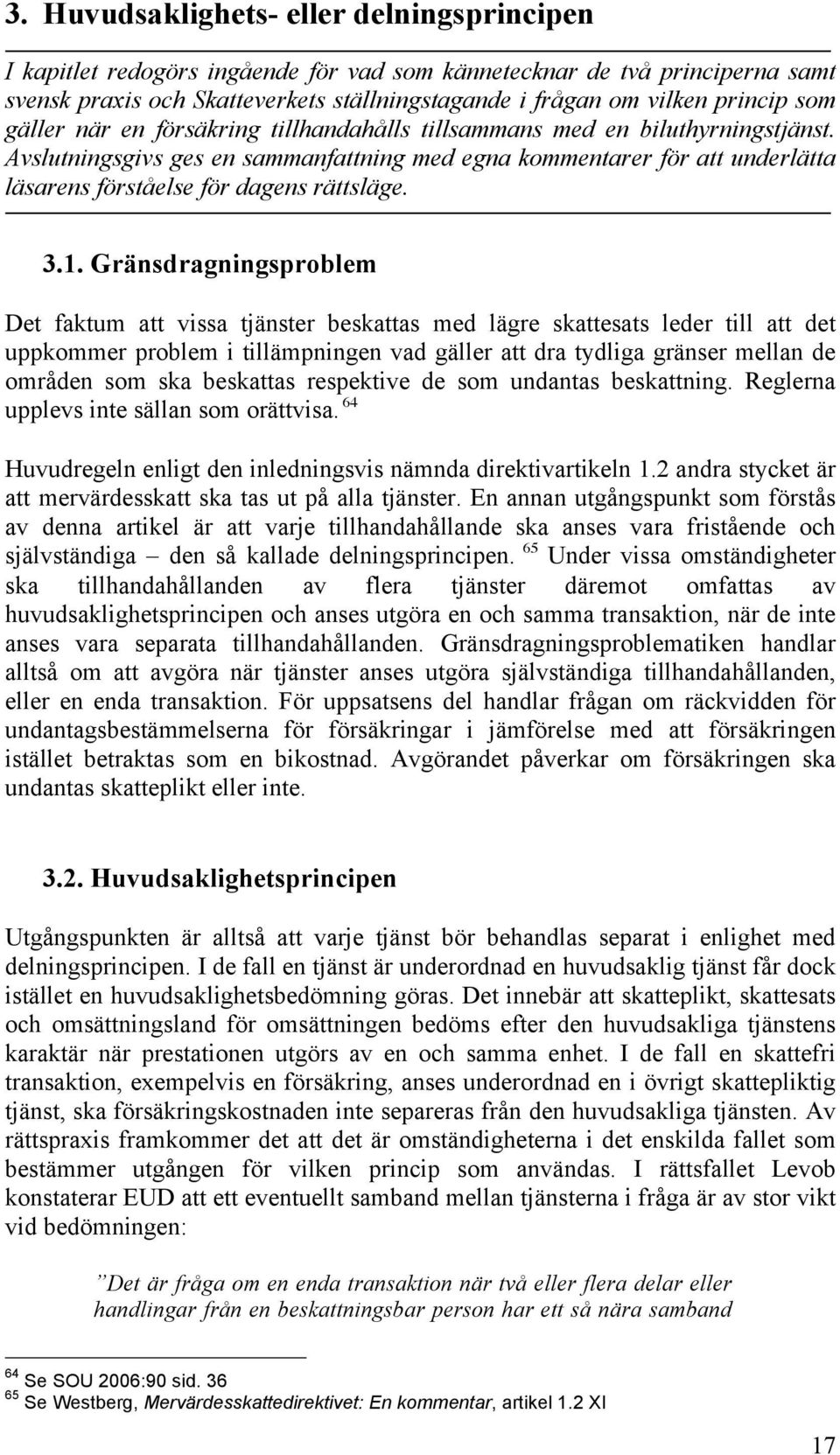 Avslutningsgivs ges en sammanfattning med egna kommentarer för att underlätta läsarens förståelse för dagens rättsläge. 3.1.