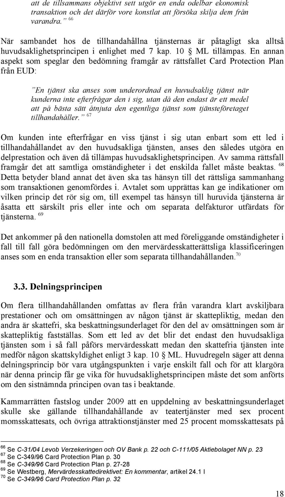 En annan aspekt som speglar den bedömning framgår av rättsfallet Card Protection Plan från EUD: En tjänst ska anses som underordnad en huvudsaklig tjänst när kunderna inte efterfrågar den i sig, utan