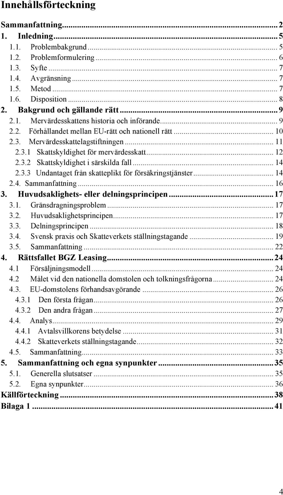 .. 12 2.3.2 Skattskyldighet i särskilda fall... 14 2.3.3 Undantaget från skatteplikt för försäkringstjänster... 14 2.4. Sammanfattning... 16 3. Huvudsaklighets- eller delningsprincipen... 17 3.1. Gränsdragningsproblem.