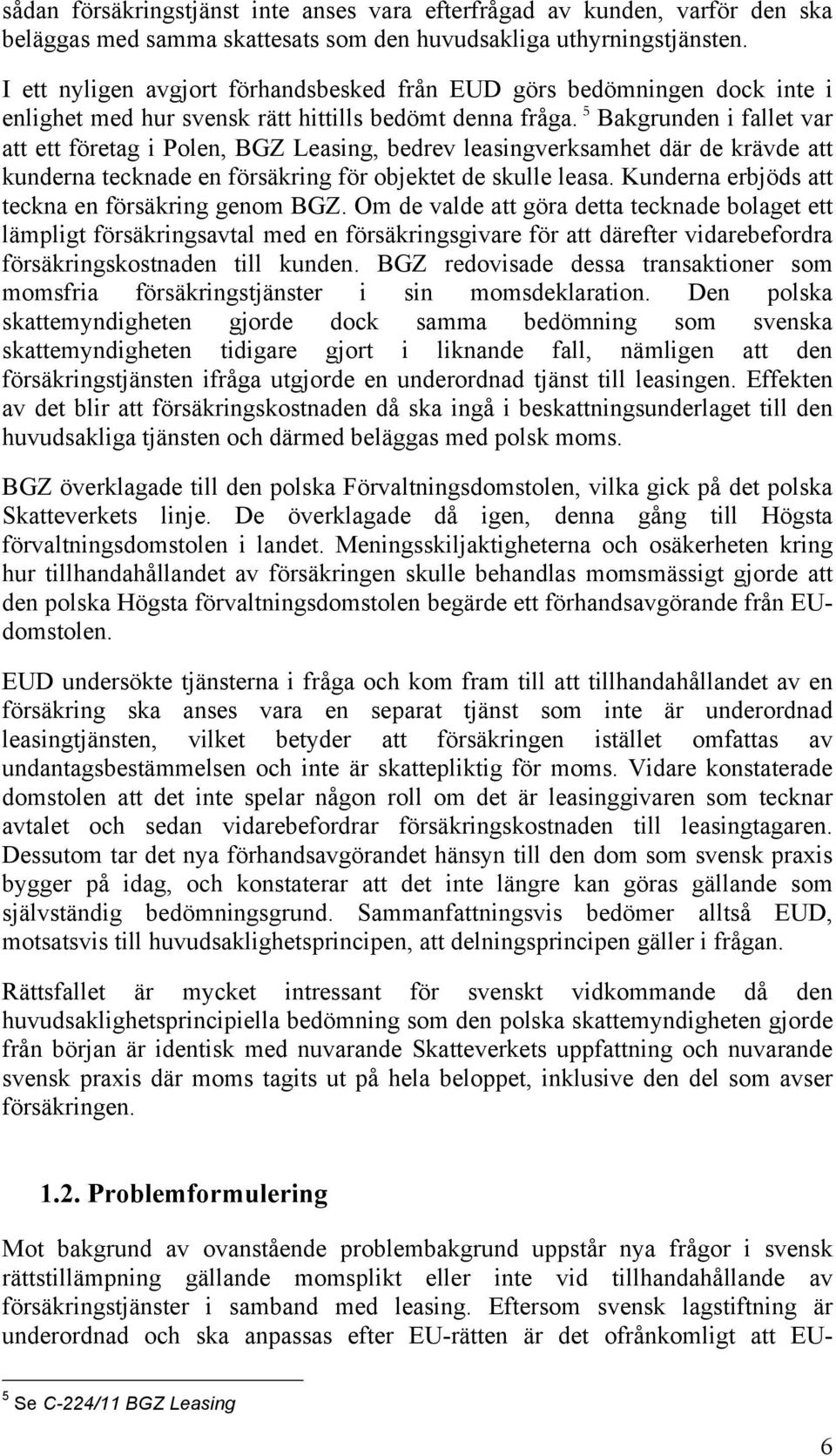5 Bakgrunden i fallet var att ett företag i Polen, BGZ Leasing, bedrev leasingverksamhet där de krävde att kunderna tecknade en försäkring för objektet de skulle leasa.