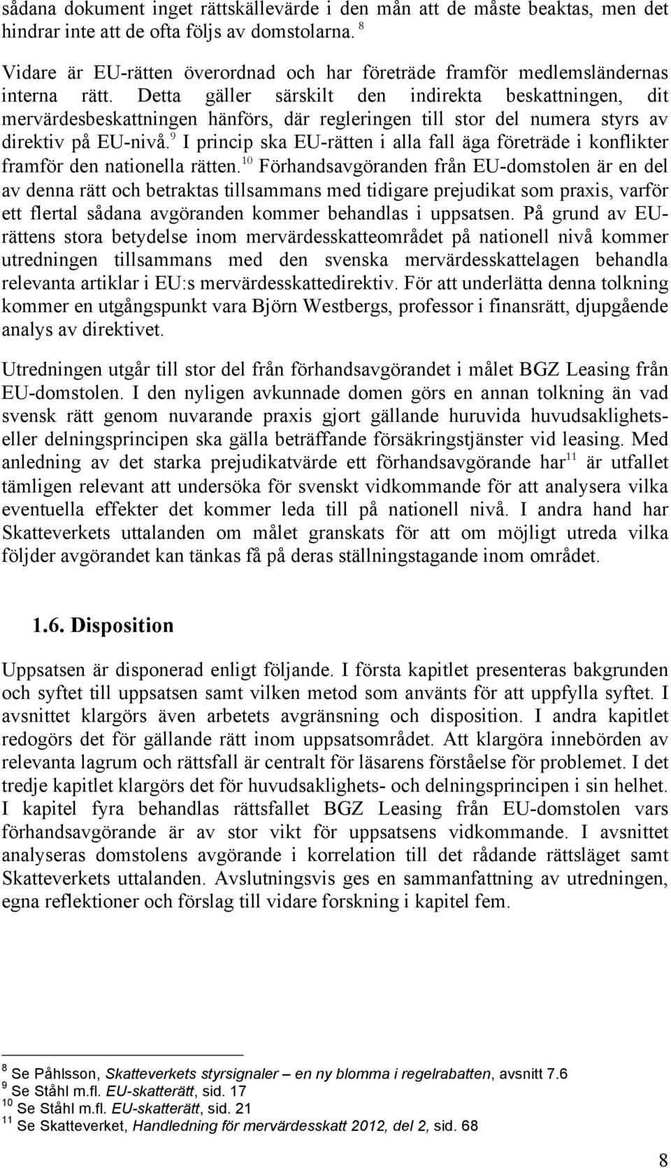 Detta gäller särskilt den indirekta beskattningen, dit mervärdesbeskattningen hänförs, där regleringen till stor del numera styrs av direktiv på EU-nivå.