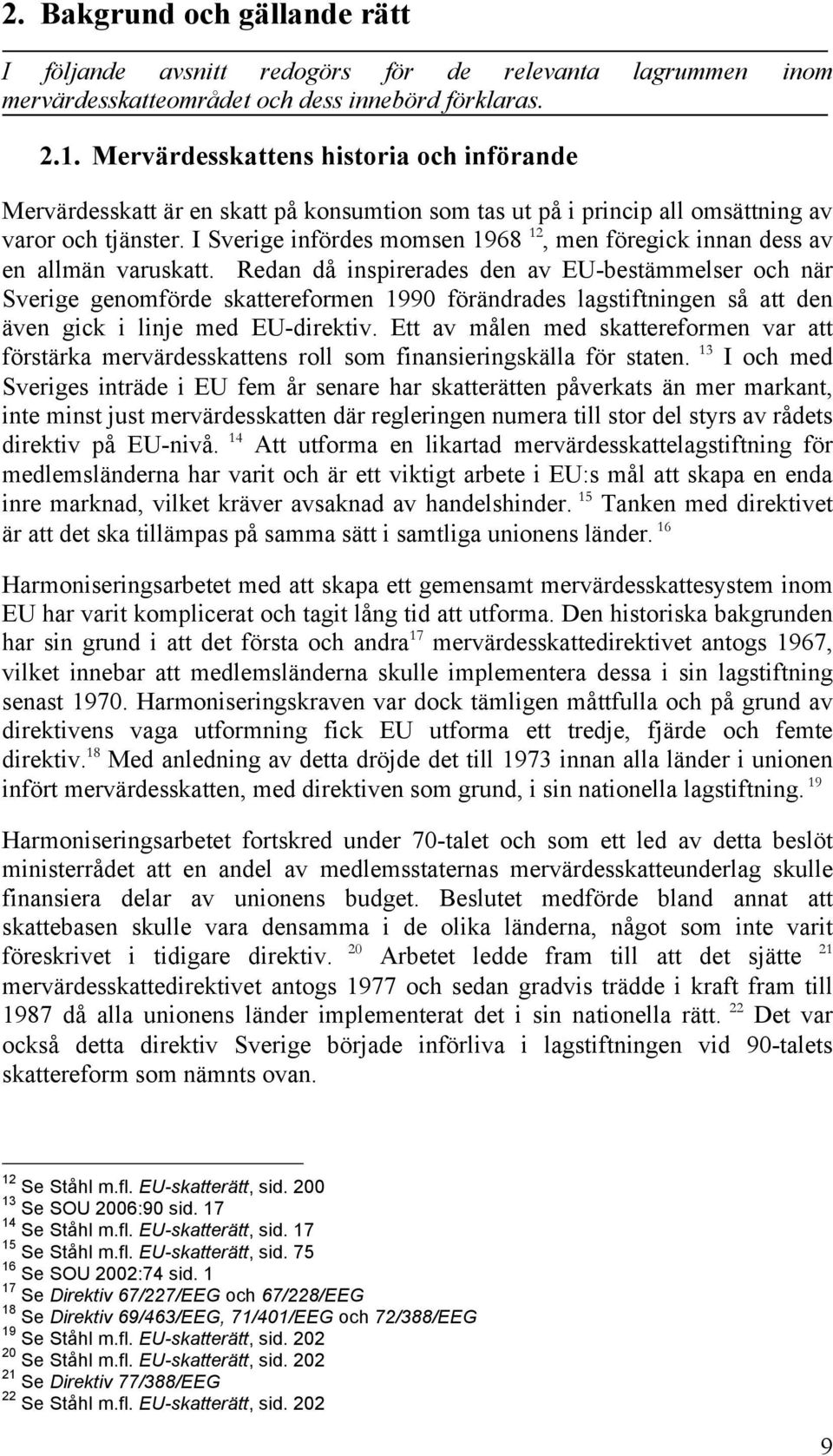 I Sverige infördes momsen 1968 12, men föregick innan dess av en allmän varuskatt.