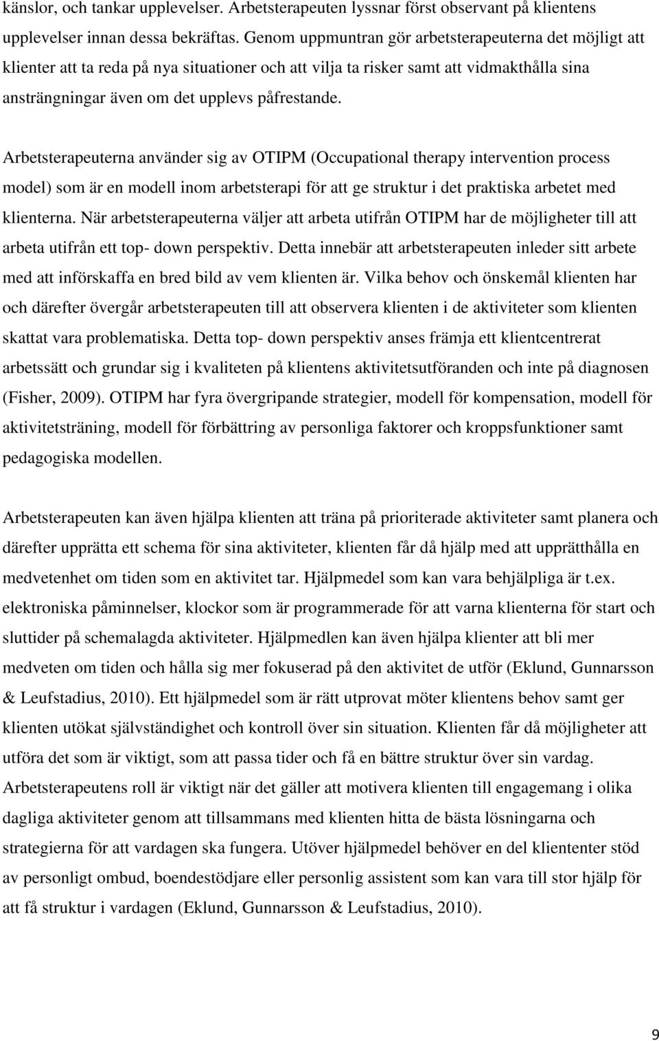 Arbetsterapeuterna använder sig av OTIPM (Occupational therapy intervention process model) som är en modell inom arbetsterapi för att ge struktur i det praktiska arbetet med klienterna.