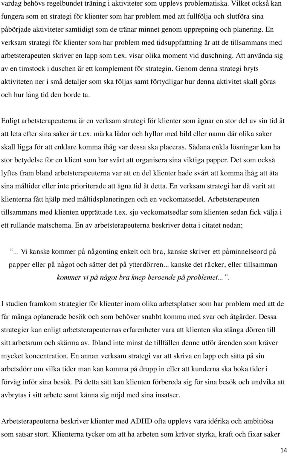 En verksam strategi för klienter som har problem med tidsuppfattning är att de tillsammans med arbetsterapeuten skriver en lapp som t.ex. visar olika moment vid duschning.