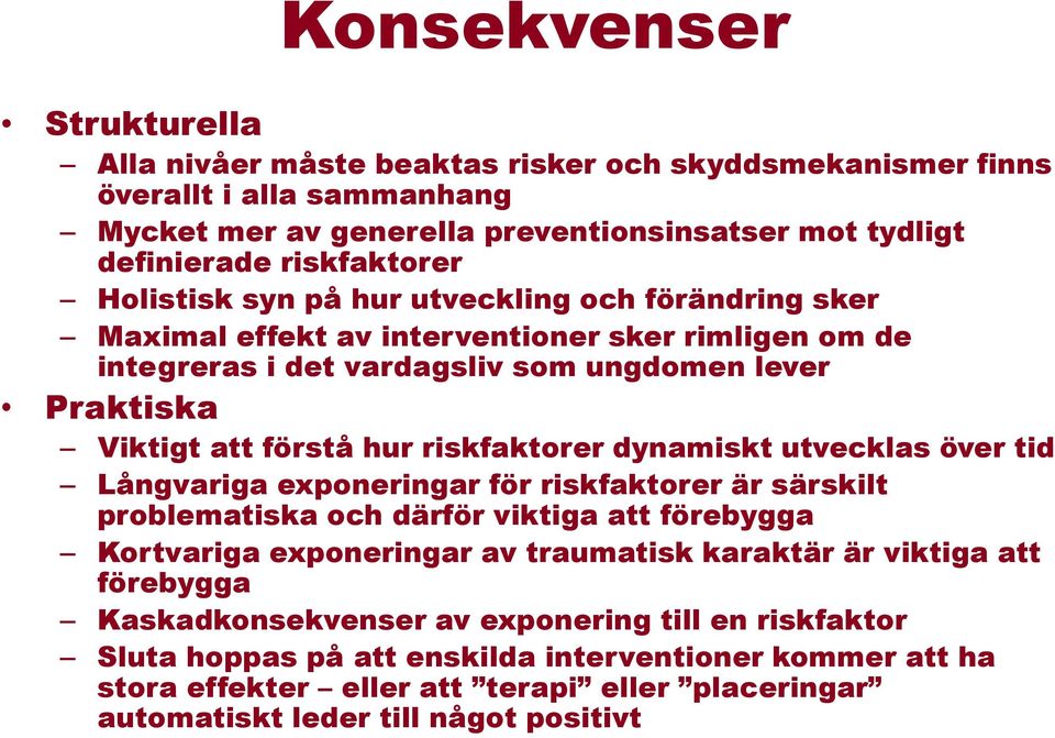 dynamiskt utvecklas över tid Långvariga exponeringar för riskfaktorer är särskilt problematiska och därför viktiga att förebygga Kortvariga exponeringar av traumatisk karaktär är viktiga att