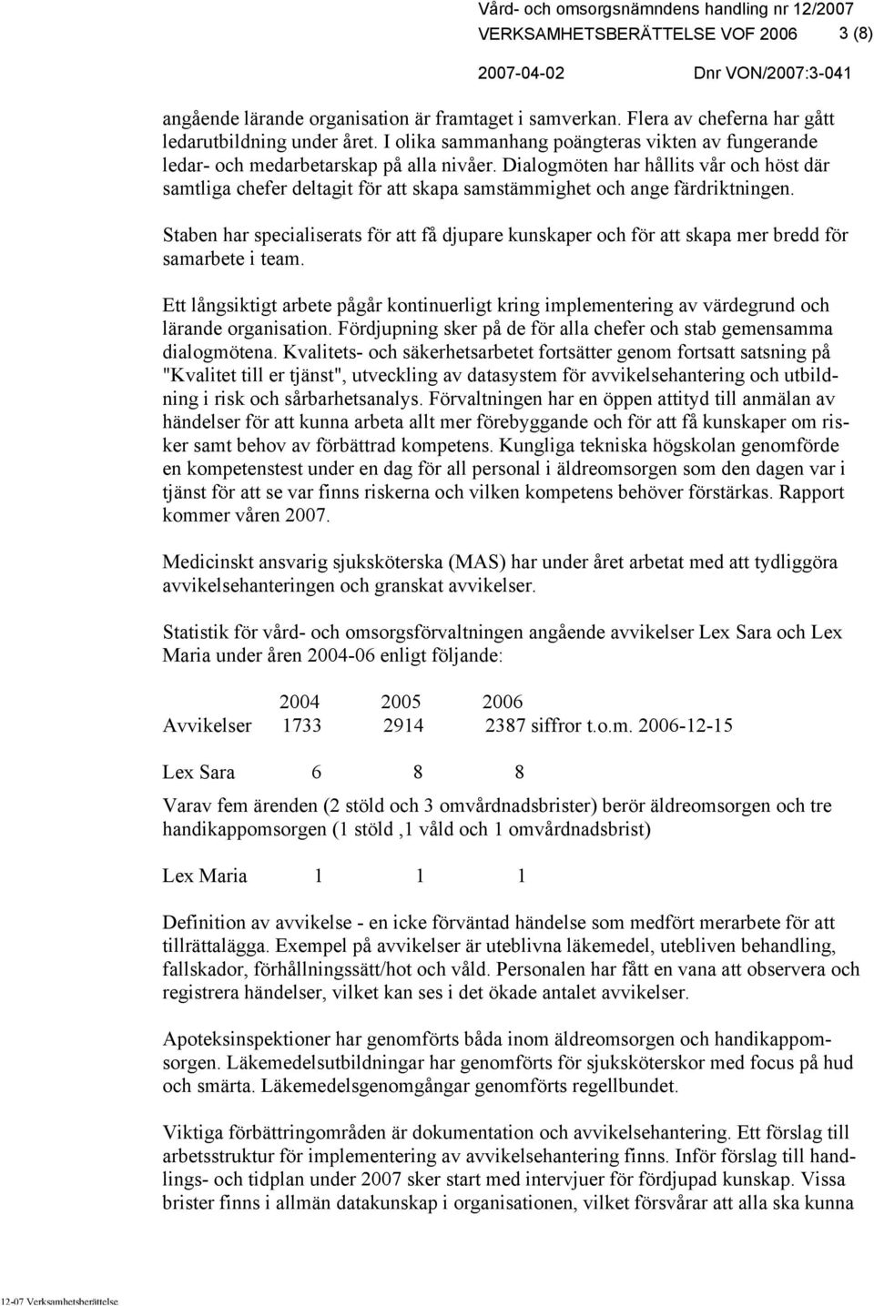 Dialogmöten har hållits vår och höst där samtliga chefer deltagit för att skapa samstämmighet och ange färdriktningen.