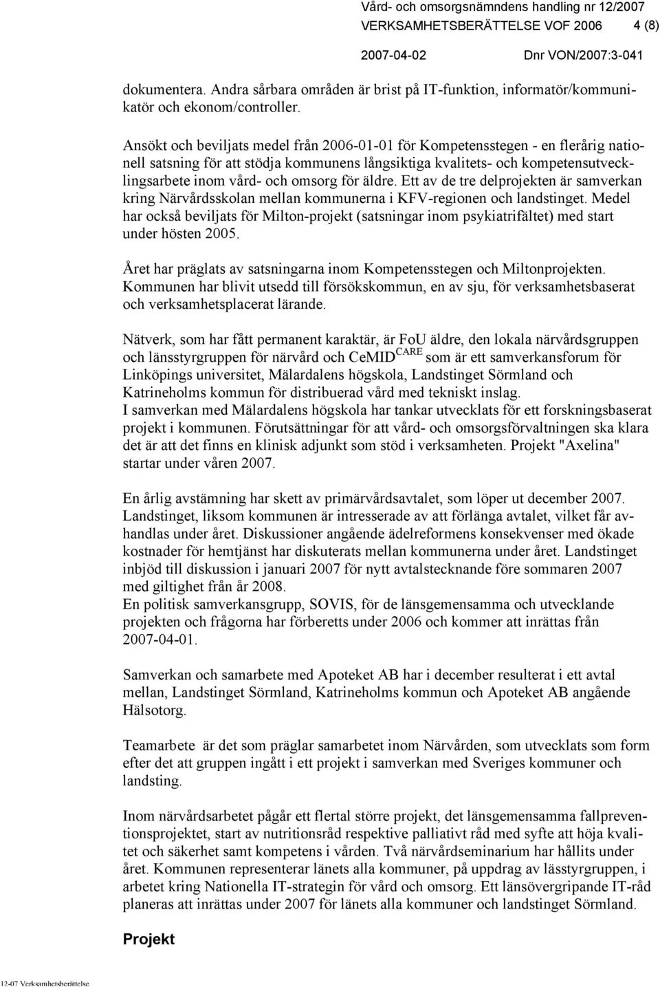för äldre. Ett av de tre delprojekten är samverkan kring Närvårdsskolan mellan kommunerna i KFV-regionen och landstinget.