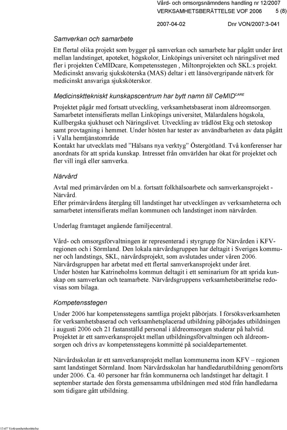 Medicinskt ansvarig sjuksköterska (MAS) deltar i ett länsövergripande nätverk för medicinskt ansvariga sjuksköterskor.