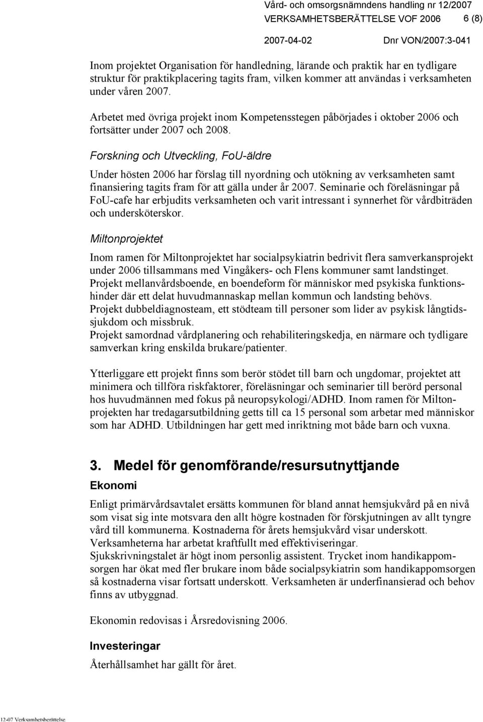 Forskning och Utveckling, FoU-äldre Under hösten 2006 har förslag till nyordning och utökning av verksamheten samt finansiering tagits fram för att gälla under år 2007.