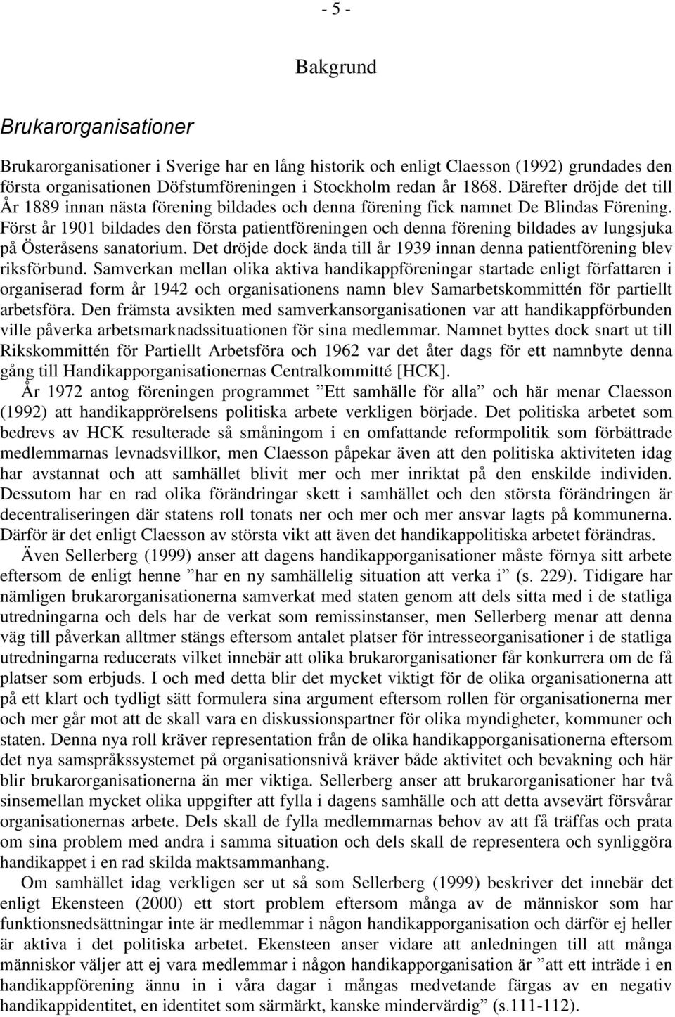 Först år 1901 bildades den första patientföreningen och denna förening bildades av lungsjuka på Österåsens sanatorium. Det dröjde dock ända till år 1939 innan denna patientförening blev riksförbund.