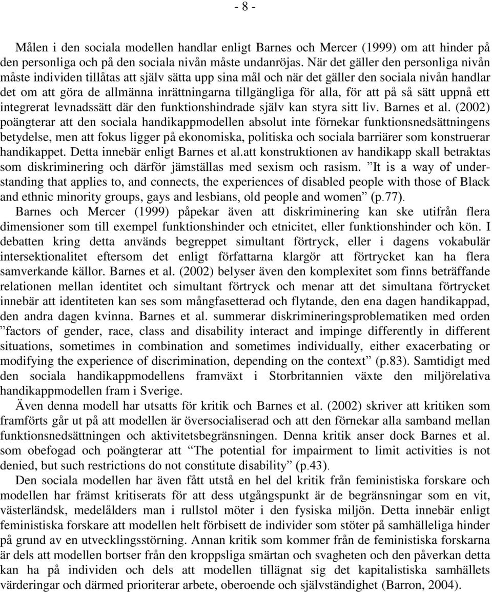 alla, för att på så sätt uppnå ett integrerat levnadssätt där den funktionshindrade själv kan styra sitt liv. Barnes et al.