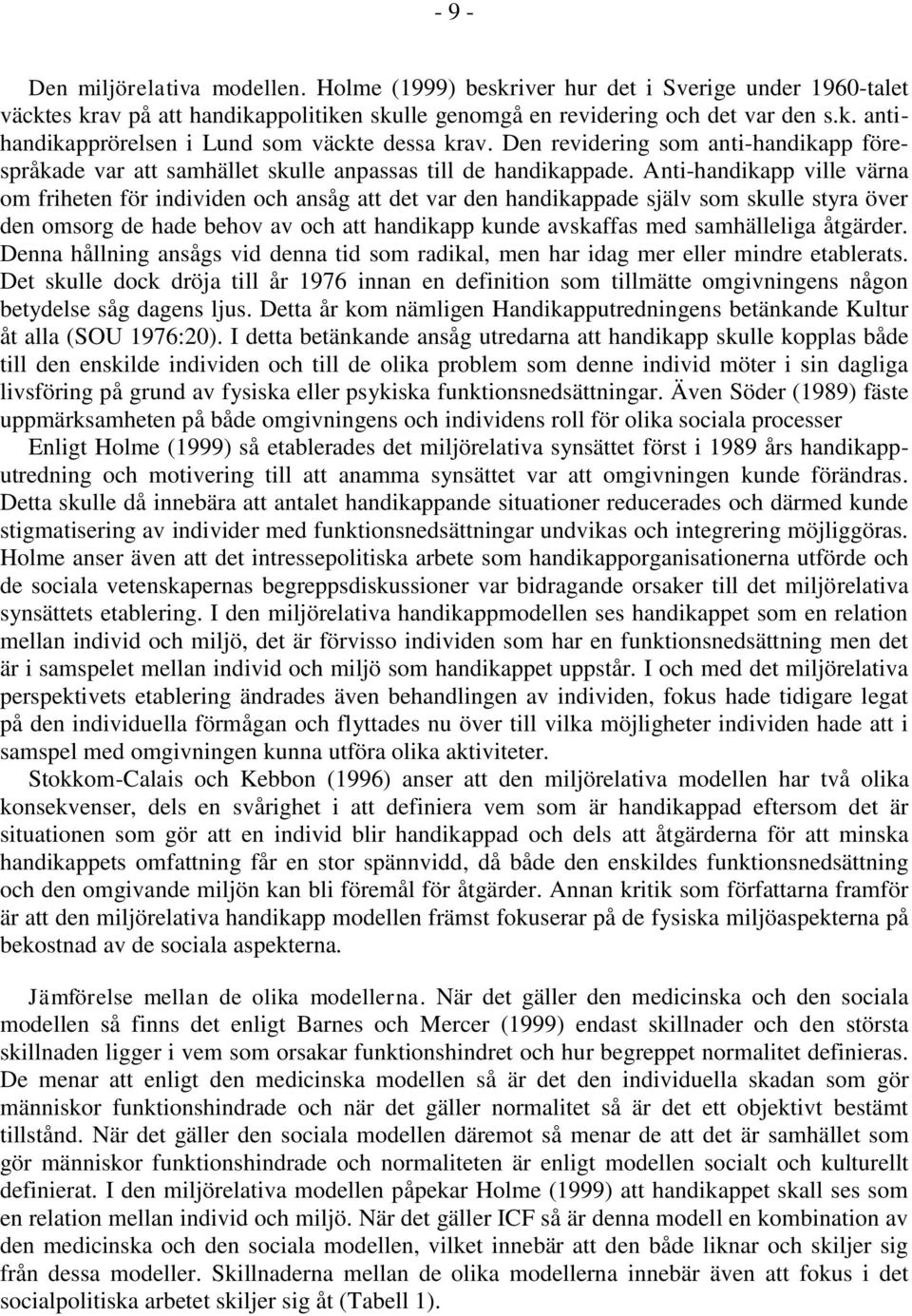 Anti-handikapp ville värna om friheten för individen och ansåg att det var den handikappade själv som skulle styra över den omsorg de hade behov av och att handikapp kunde avskaffas med samhälleliga