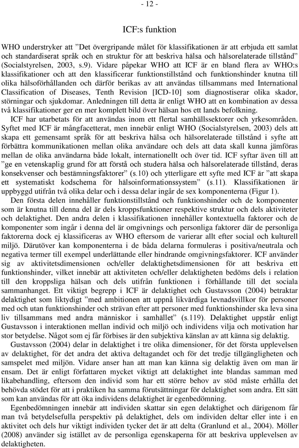 Vidare påpekar WHO att ICF är en bland flera av WHO:s klassifikationer och att den klassificerar funktionstillstånd och funktionshinder knutna till olika hälsoförhållanden och därför berikas av att