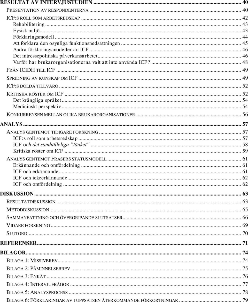 .. 46 Varför har brukarorganisationerna valt att inte använda ICF?... 48 FRÅN ICIDH TILL ICF... 49 SPRIDNING AV KUNSKAP OM ICF... 49 ICF:S DOLDA TILLVARO... 52 KRITISKA RÖSTER OM ICF.