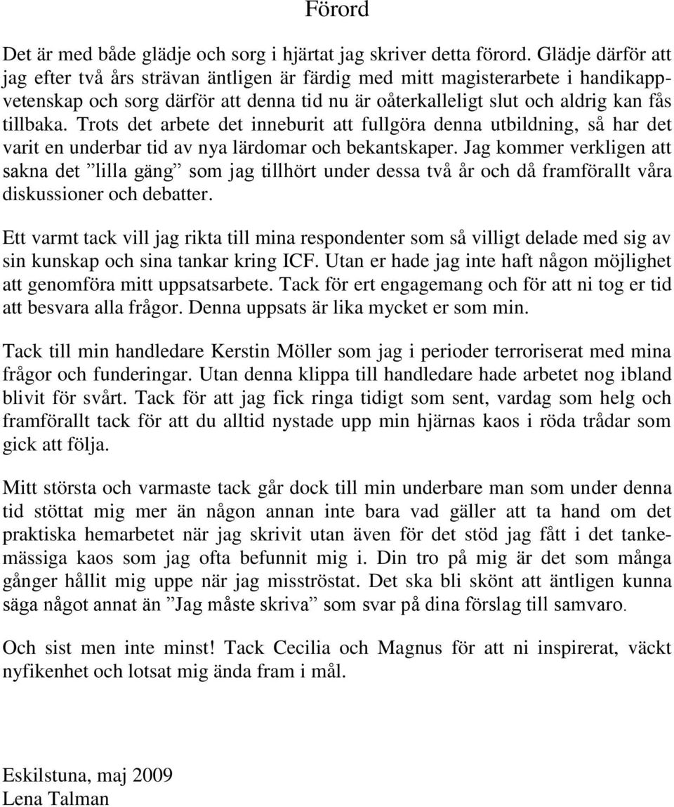 Trots det arbete det inneburit att fullgöra denna utbildning, så har det varit en underbar tid av nya lärdomar och bekantskaper.