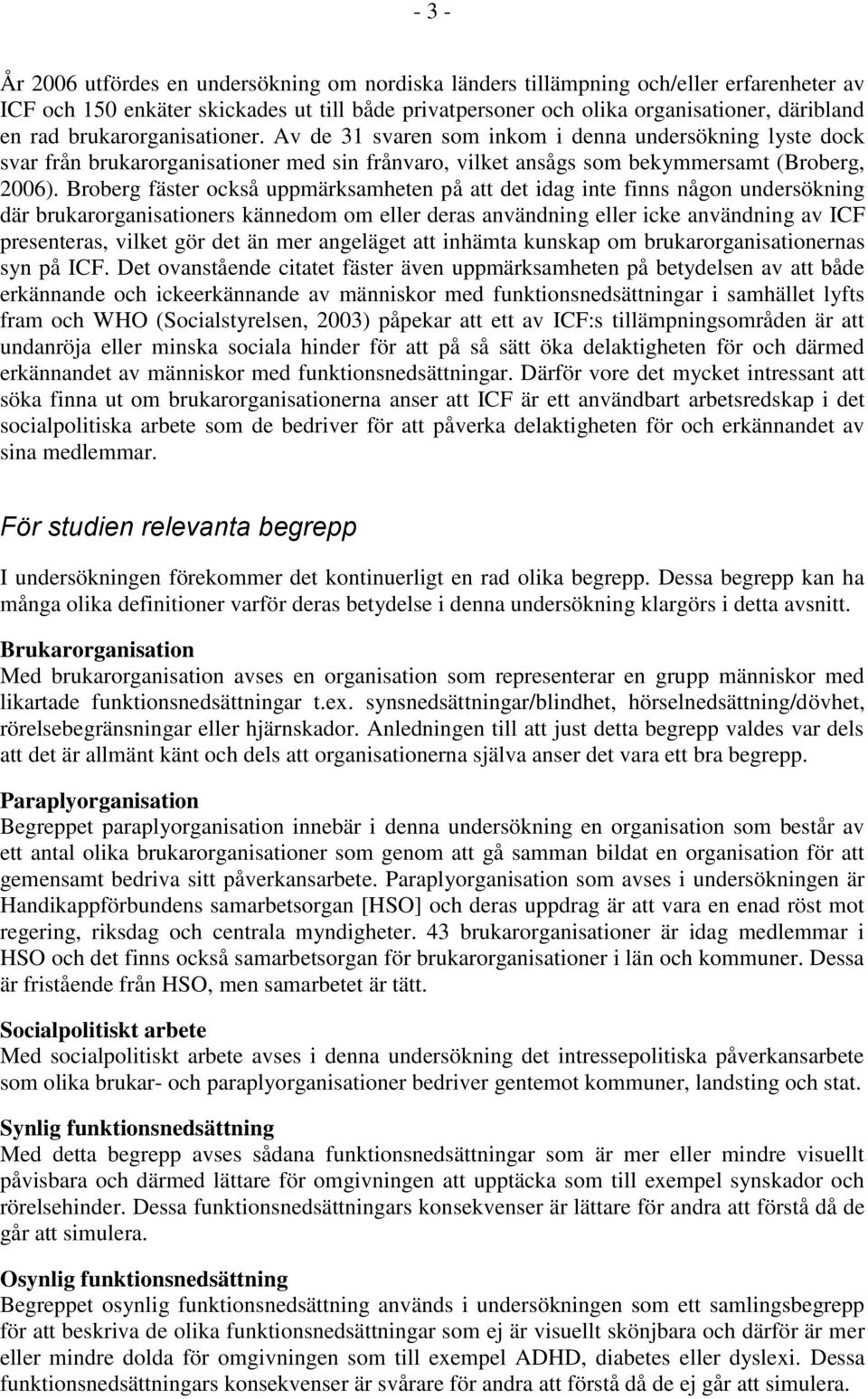 Broberg fäster också uppmärksamheten på att det idag inte finns någon undersökning där brukarorganisationers kännedom om eller deras användning eller icke användning av ICF presenteras, vilket gör