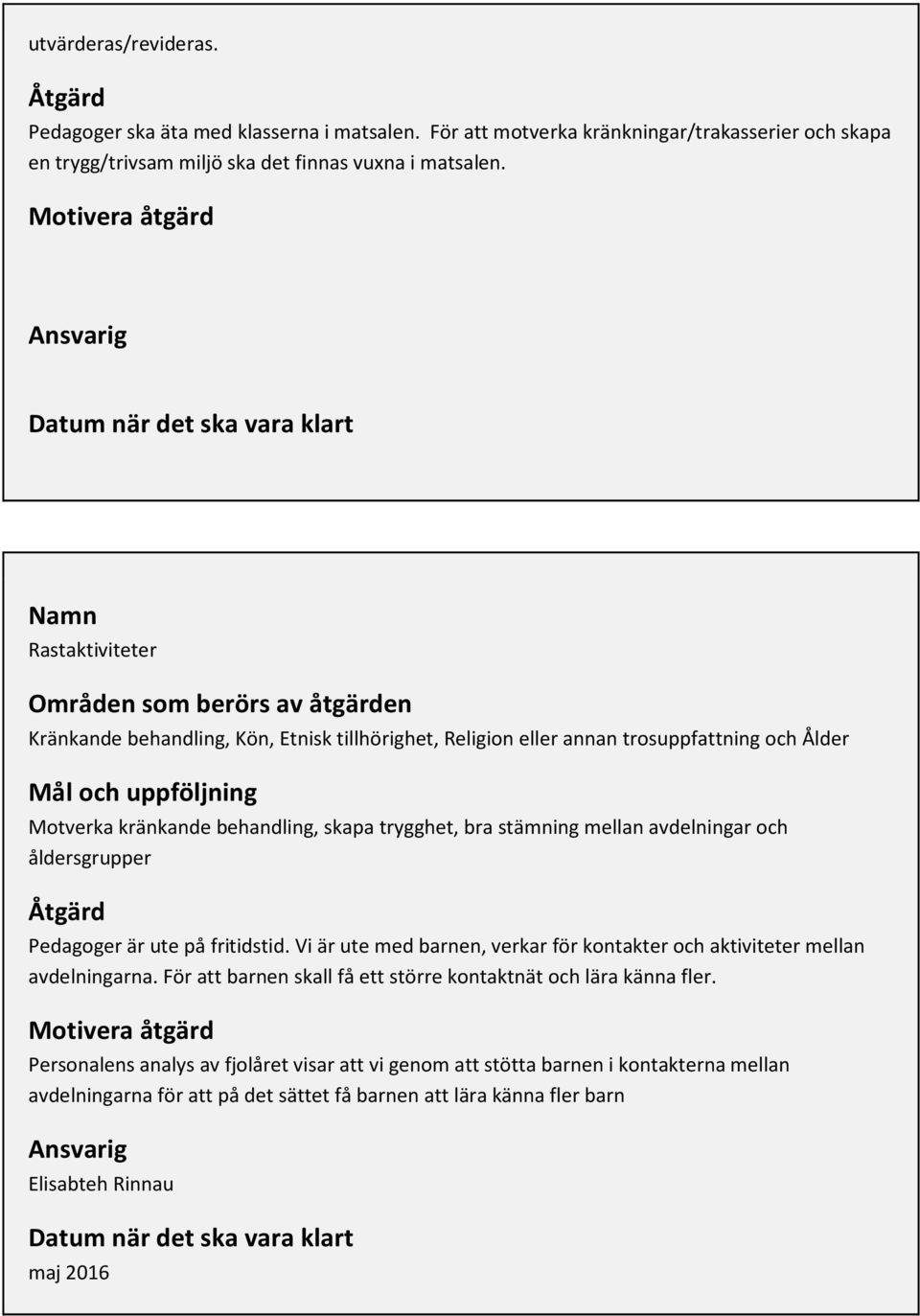 trygghet, bra stämning mellan avdelningar och åldersgrupper Åtgärd Pedagoger är ute på fritidstid. Vi är ute med barnen, verkar för kontakter och aktiviteter mellan avdelningarna.