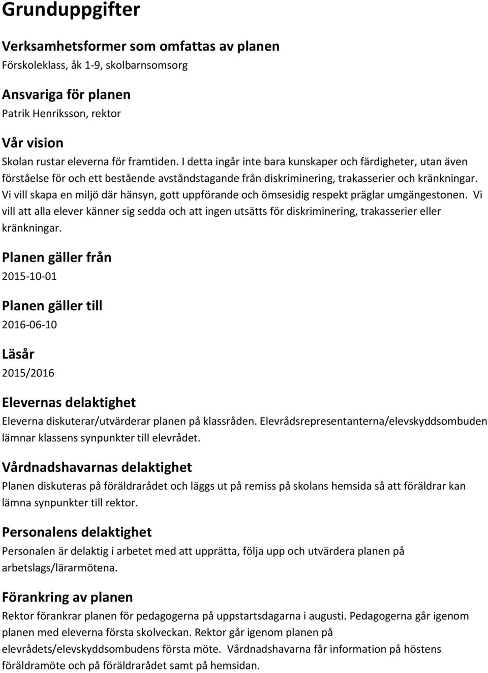Vi vill skapa en miljö där hänsyn, gott uppförande och ömsesidig respekt präglar umgängestonen.