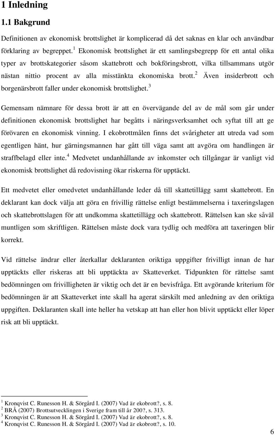 ekonomiska brott. 2 Även insiderbrott och borgenärsbrott faller under ekonomisk brottslighet.