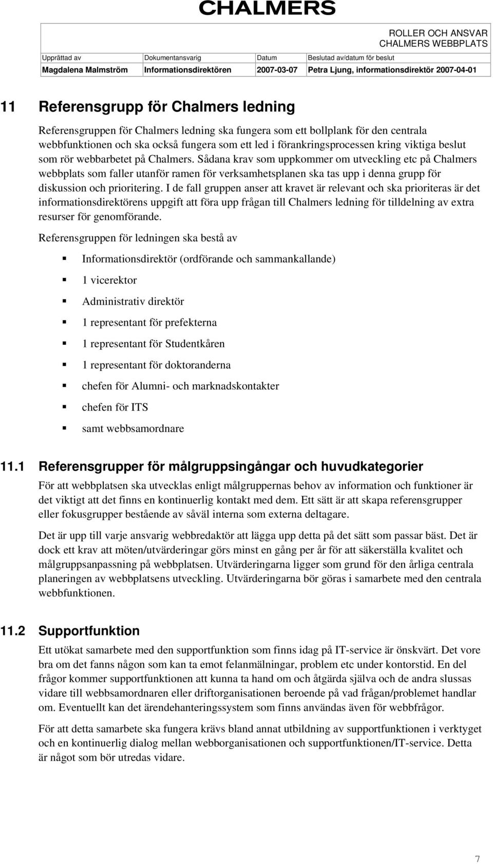 Sådana krav som uppkommer om utveckling etc på Chalmers webbplats som faller utanför ramen för verksamhetsplanen ska tas upp i denna grupp för diskussion och prioritering.