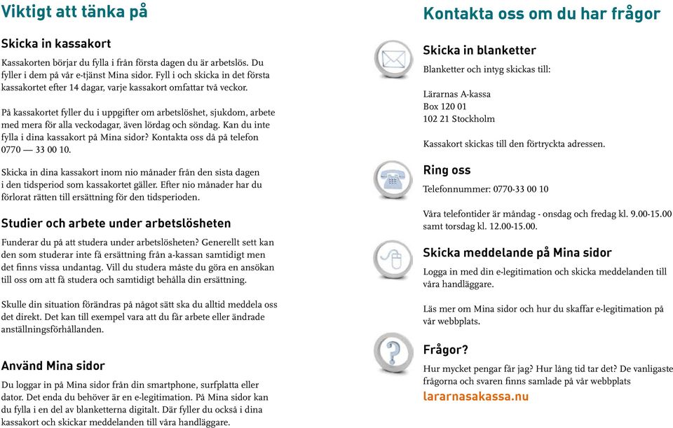 På kassakortet fyller du i uppgifter om arbetslöshet, sjukdom, arbete med mera för alla veckodagar, även lördag och söndag. Kan du inte fylla i dina kassakort på Mina sidor?