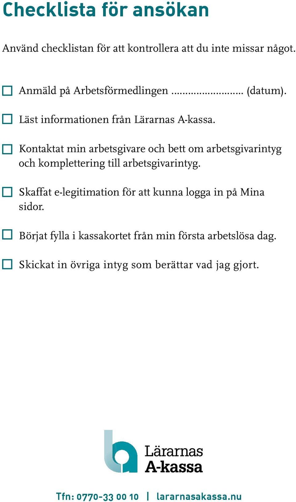 Kontaktat min arbetsgivare och bett om arbetsgivarintyg och komplettering till arbetsgivarintyg.