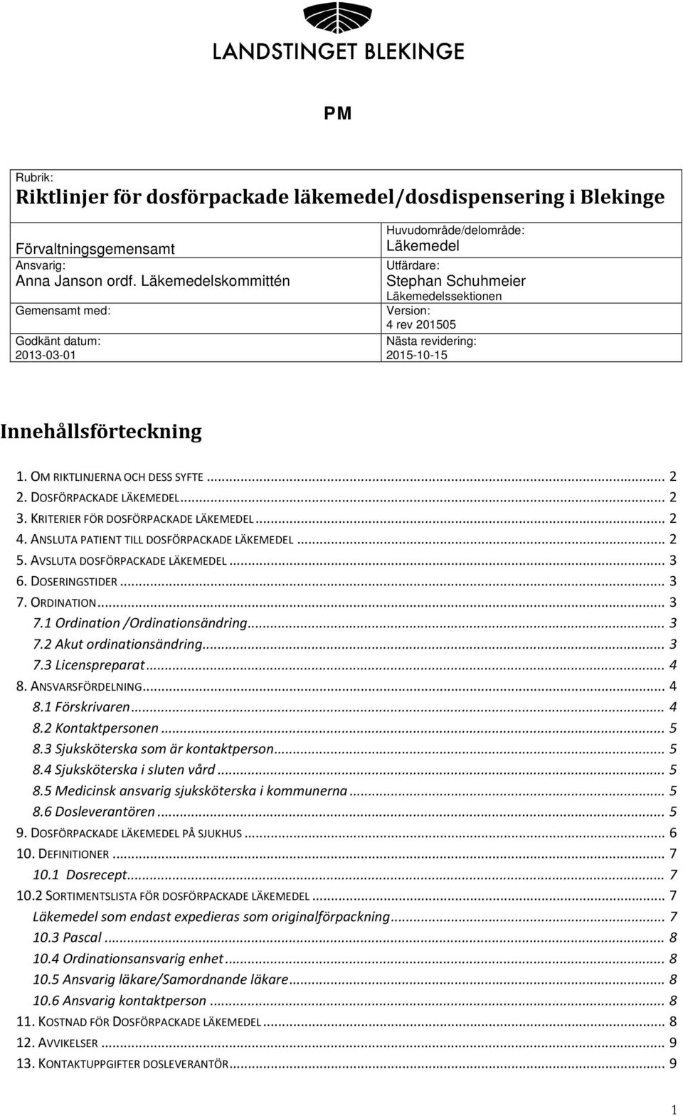 Innehållsförteckning 1. OM RIKTLINJERNA OCH DESS SYFTE... 2 2. DOSFÖRPACKADE LÄKEMEDEL... 2 3. KRITERIER FÖR DOSFÖRPACKADE LÄKEMEDEL... 2 4. ANSLUTA PATIENT TILL DOSFÖRPACKADE LÄKEMEDEL... 2 5.