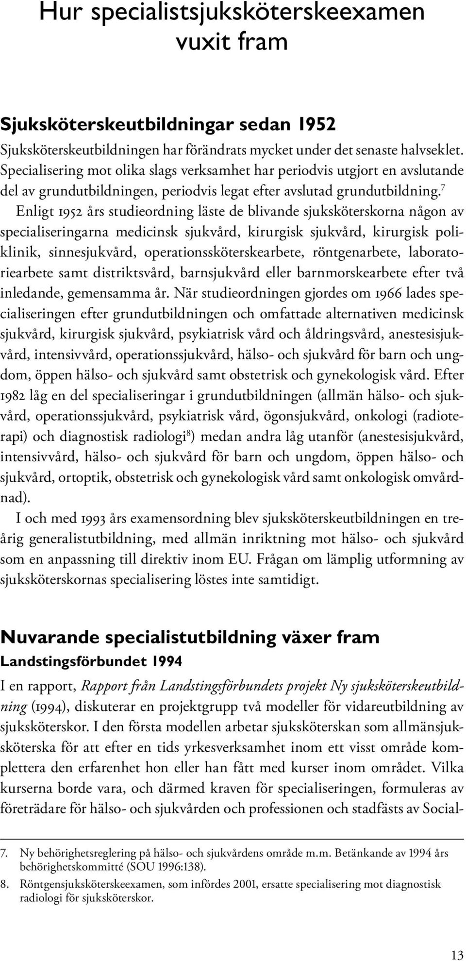 7 Enligt 1952 års studieordning läste de blivande sjuksköterskorna någon av specialiseringarna medicinsk sjukvård, kirurgisk sjukvård, kirurgisk poliklinik, sinnesjukvård, operationssköterskearbete,