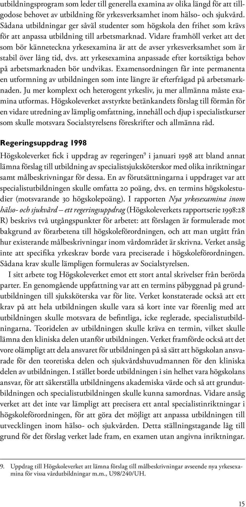 Vidare framhöll verket att det som bör känneteckna yrkesexamina är att de avser yrkesverksamhet som är stabil över lång tid, dvs.