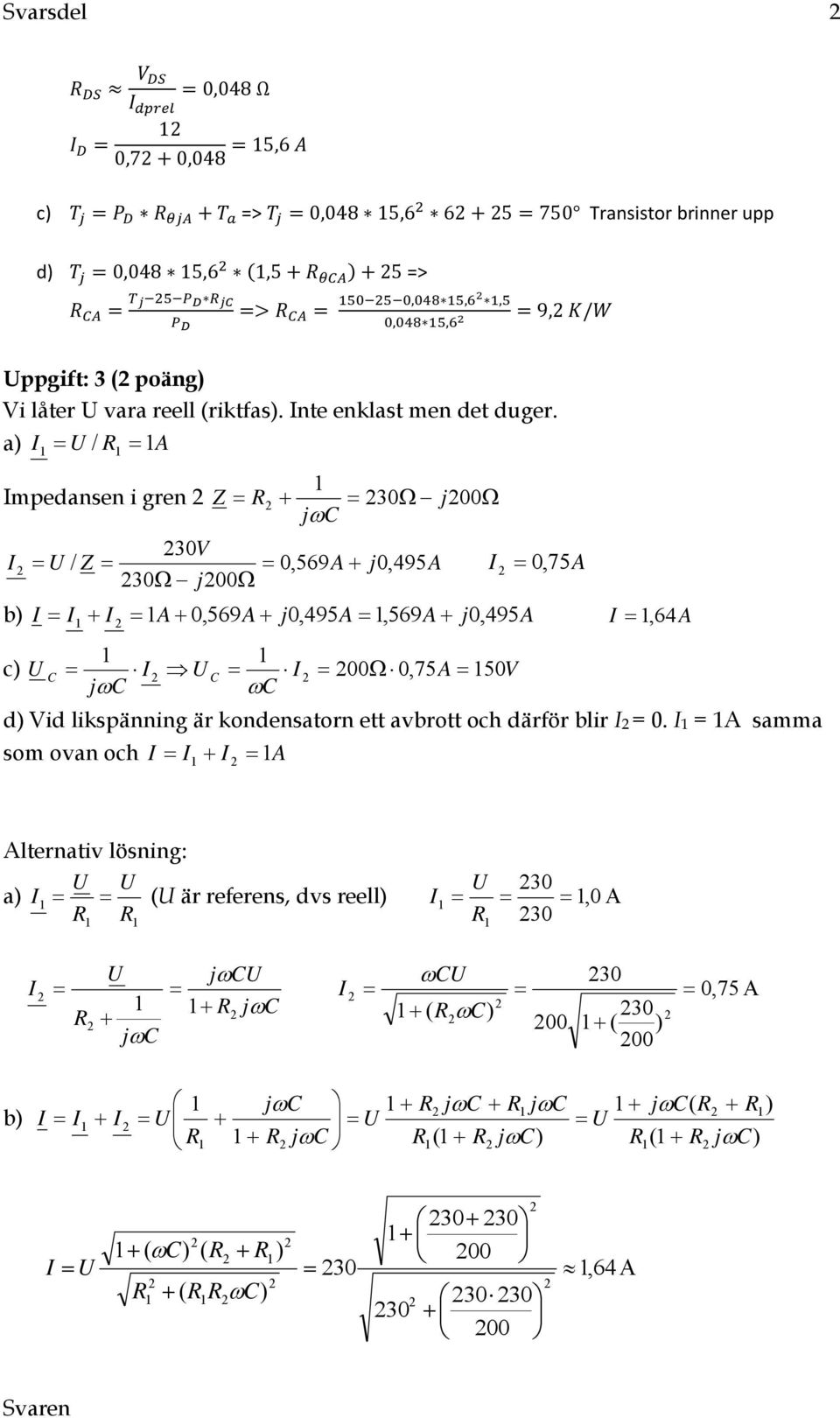 a) R A / mpedansen i gren Z R 30 j00 jc 30V / Z 0,569A j0, 95A 0, 75A 30 j00 b) A 0,569A j0,95a,569a j0, 95A, 6A c) C C 00 0,75A 50V jc C d) Vid likspänning