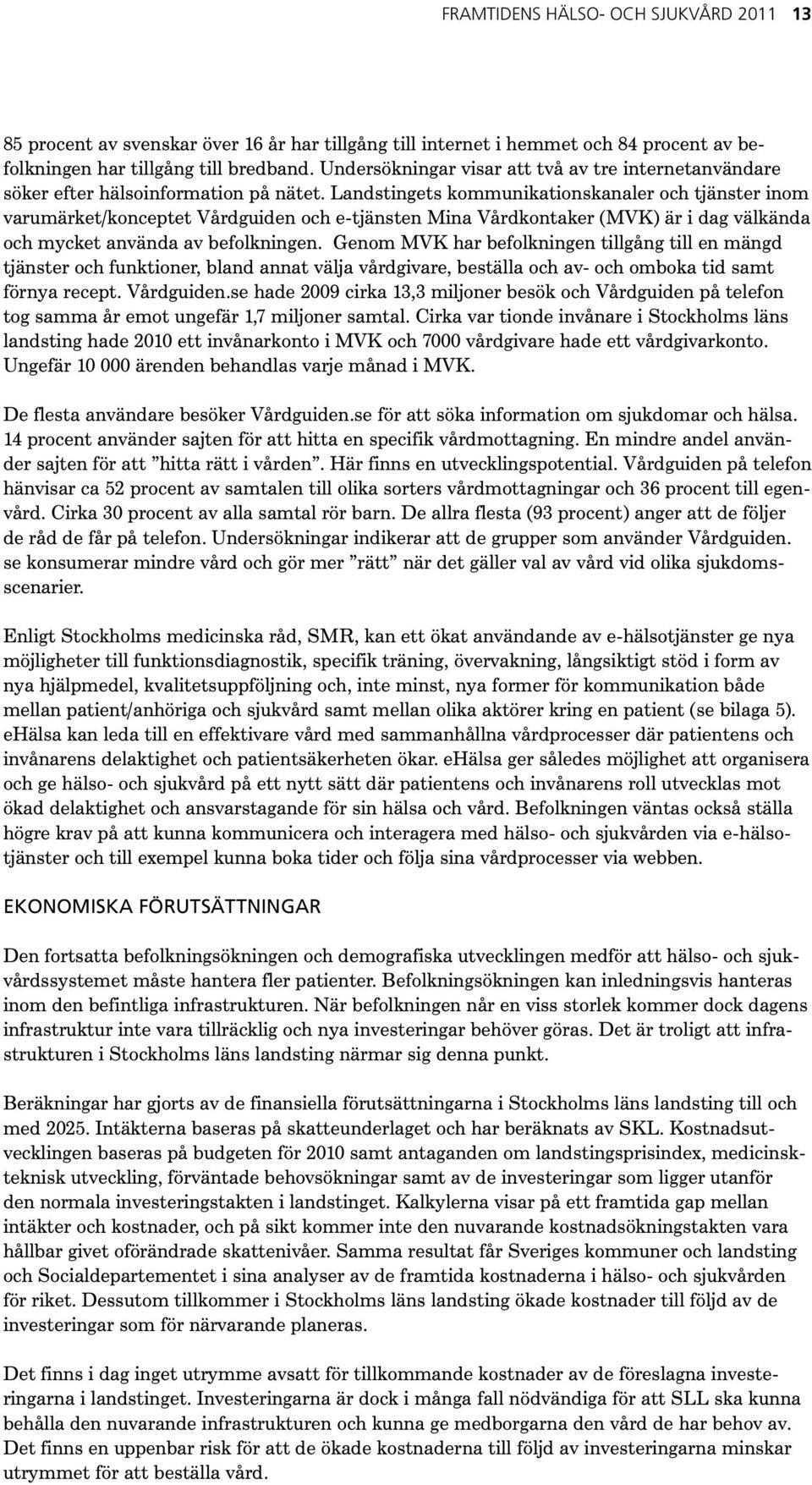 Landstingets kommunikationskanaler och tjänster inom varumärket/konceptet Vårdguiden och e-tjänsten Mina Vårdkontaker (MVK) är i dag välkända och mycket använda av befolkningen.