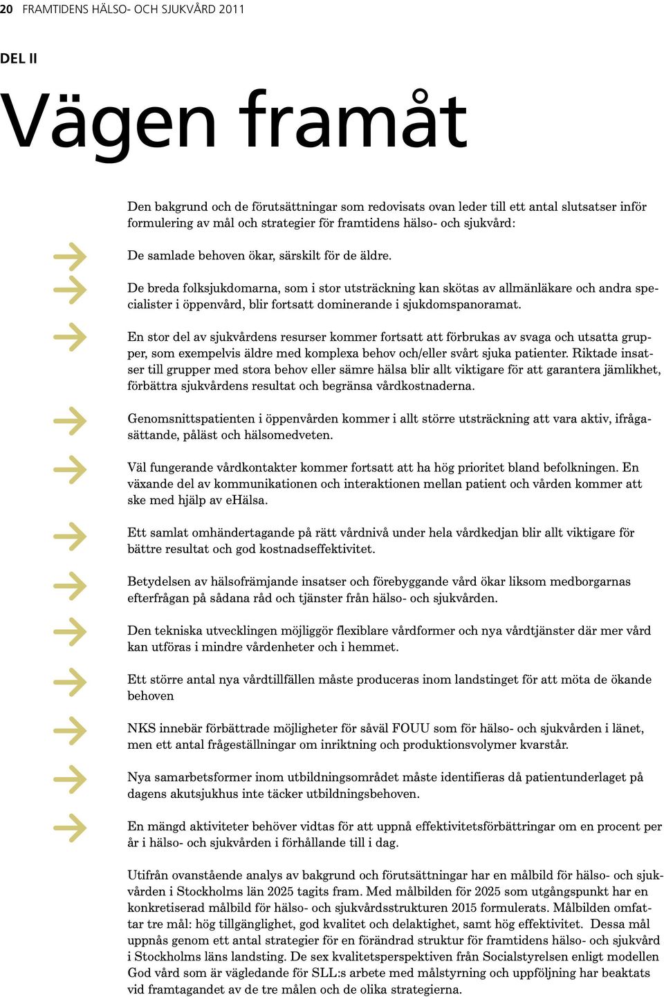 De breda folksjukdomarna, som i stor utsträckning kan skötas av allmänläkare och andra specialister i öppenvård, blir fortsatt dominerande i sjukdomspanoramat.