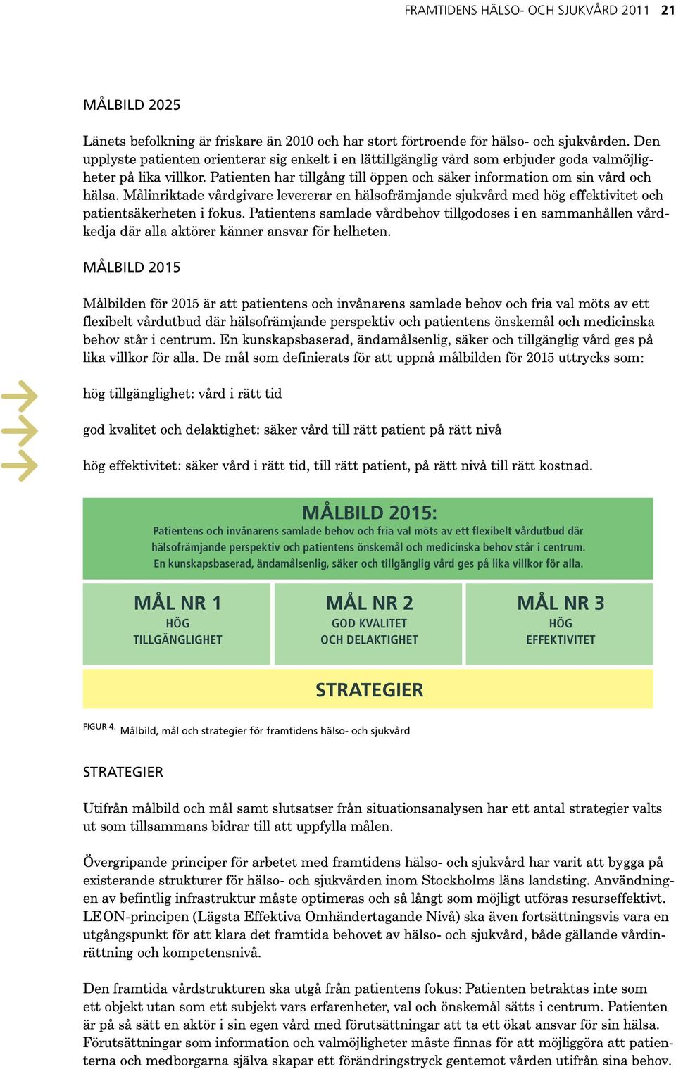 Målinriktade vårdgivare levererar en hälsofrämjande sjukvård med hög effektivitet och patientsäkerheten i fokus.