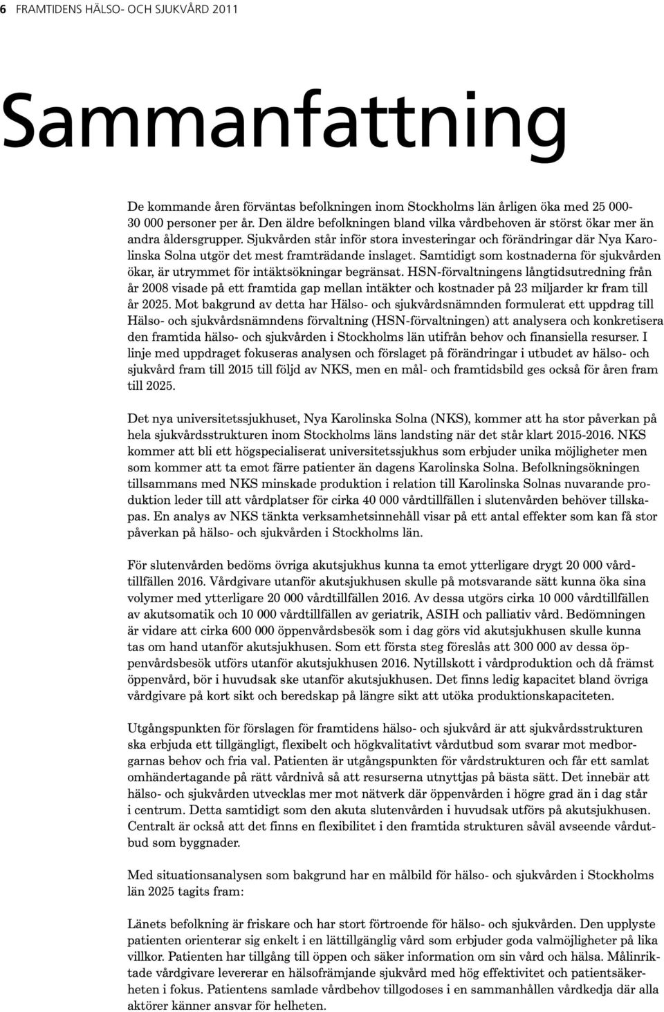 Sjukvården står inför stora investeringar och förändringar där Nya Karolinska Solna utgör det mest framträdande inslaget.