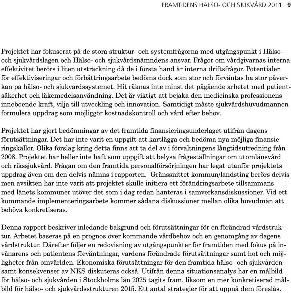 Potentialen för effektiviseringar och förbättringsarbete bedöms dock som stor och förväntas ha stor påverkan på hälso- och sjukvårdssystemet.