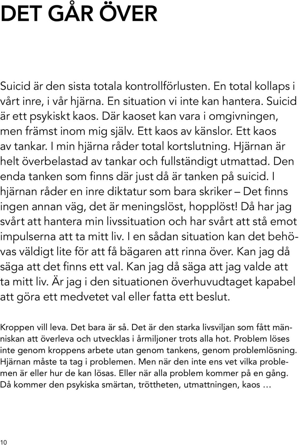 Hjärnan är helt överbelastad av tankar och fullständigt utmattad. Den enda tanken som finns där just då är tanken på suicid.