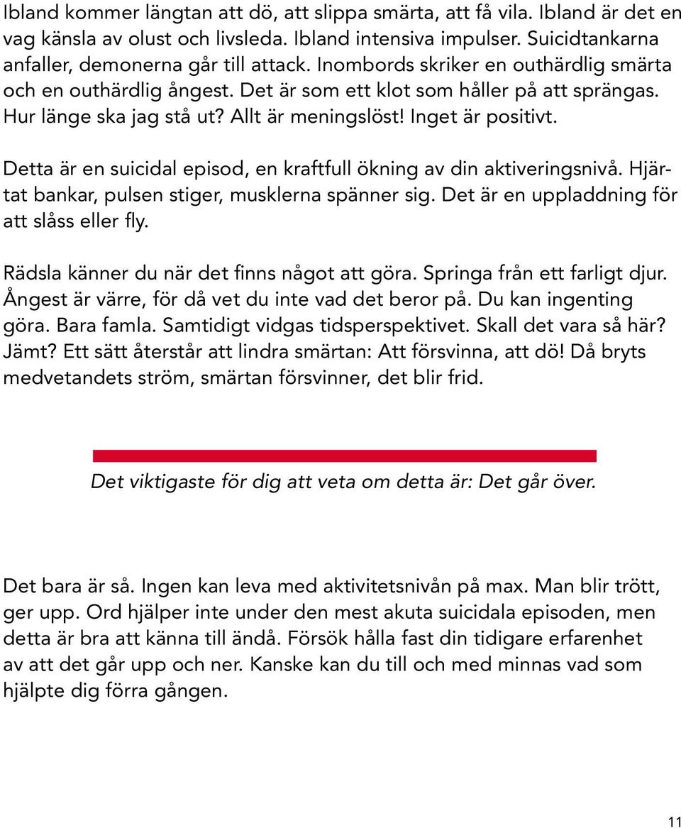 Detta är en suicidal episod, en kraftfull ökning av din aktiveringsnivå. Hjärtat bankar, pulsen stiger, musklerna spänner sig. Det är en uppladdning för att slåss eller fly.