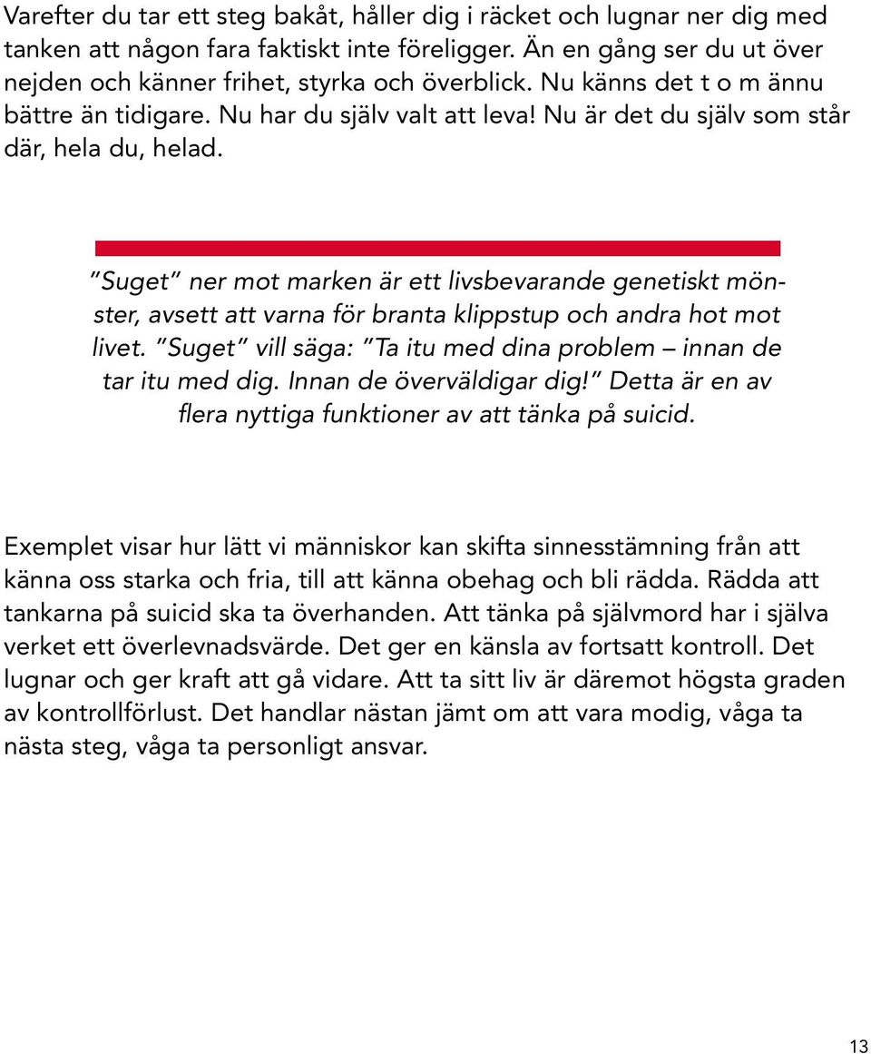 Suget ner mot marken är ett livsbevarande genetiskt mönster, avsett att varna för branta klippstup och andra hot mot livet. Suget vill säga: Ta itu med dina problem innan de tar itu med dig.