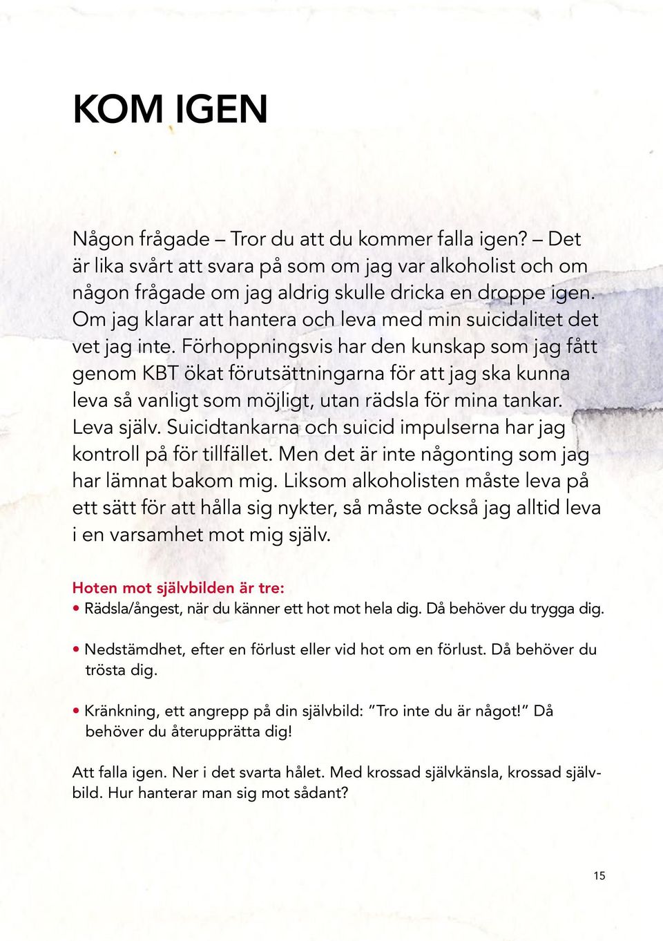 Förhoppningsvis har den kunskap som jag fått genom KBT ökat förutsättningarna för att jag ska kunna leva så vanligt som möjligt, utan rädsla för mina tankar. Leva själv.