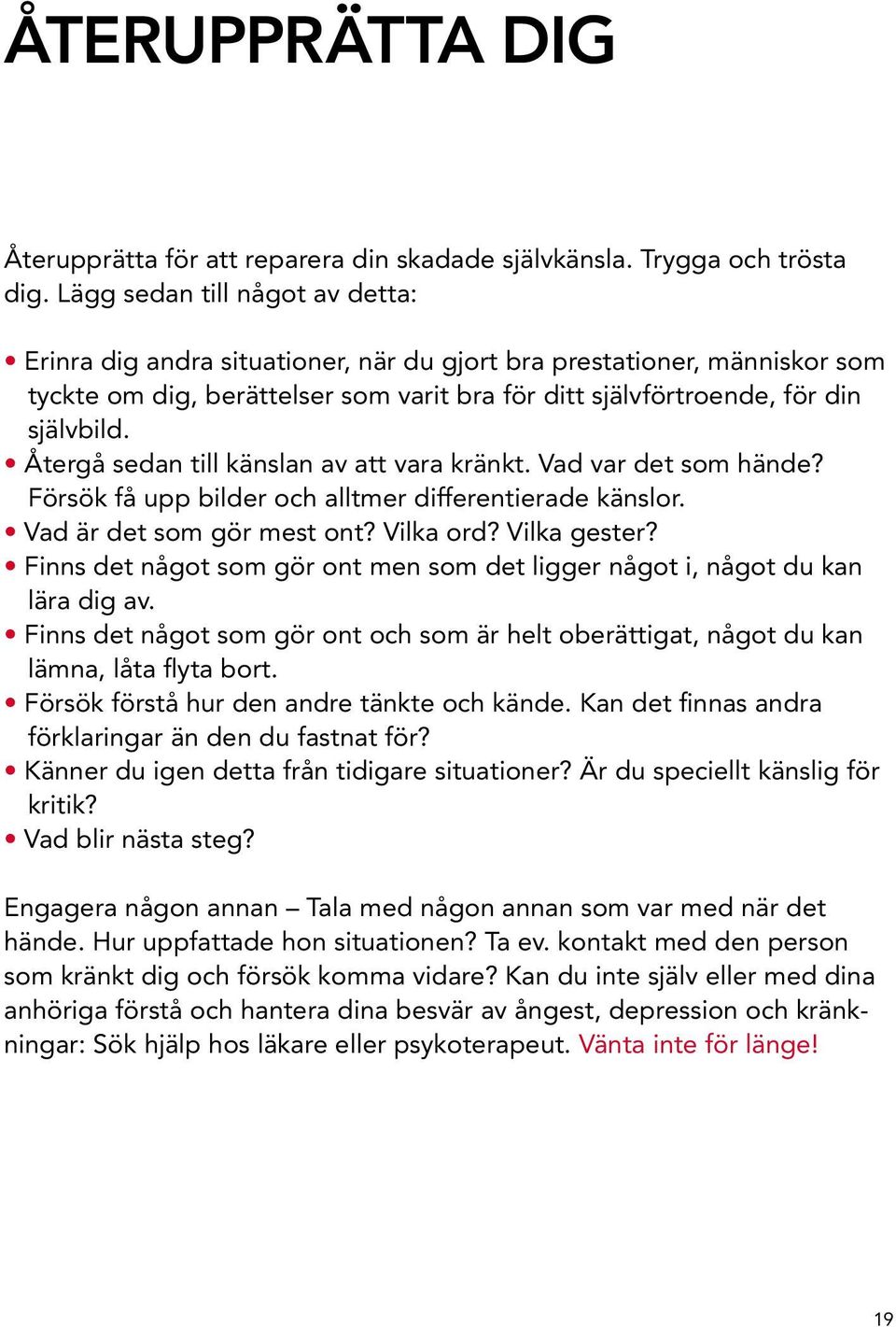 Återgå sedan till känslan av att vara kränkt. Vad var det som hände? Försök få upp bilder och alltmer differentierade känslor. Vad är det som gör mest ont? Vilka ord? Vilka gester?