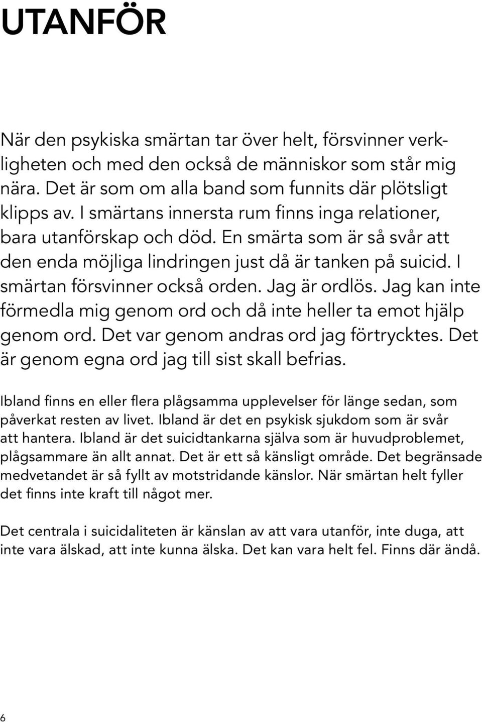 Jag är ordlös. Jag kan inte förmedla mig genom ord och då inte heller ta emot hjälp genom ord. Det var genom andras ord jag förtrycktes. Det är genom egna ord jag till sist skall befrias.