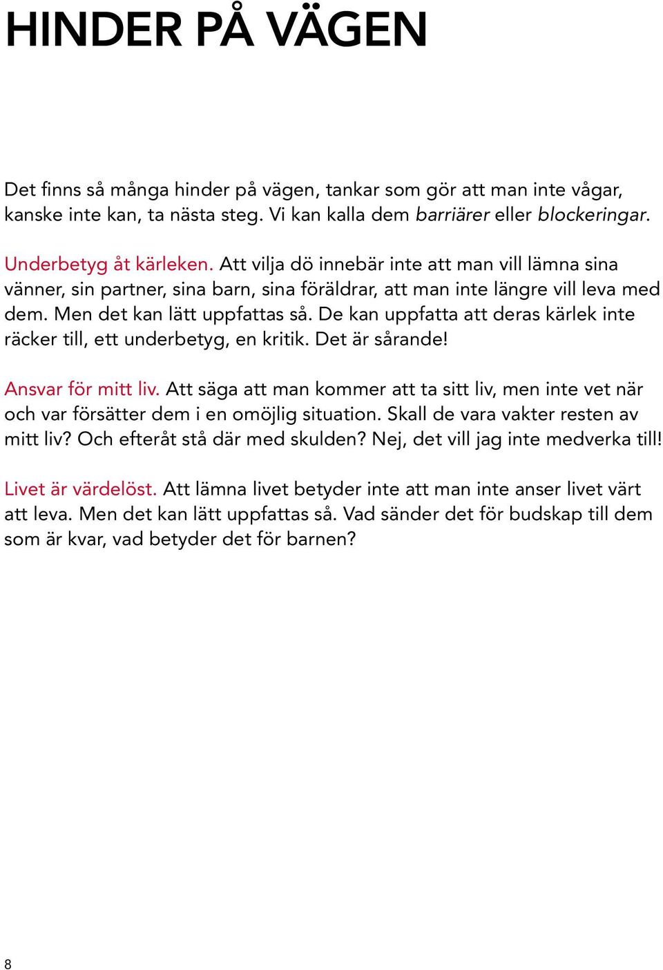 De kan uppfatta att deras kärlek inte räcker till, ett underbetyg, en kritik. Det är sårande! Ansvar för mitt liv.