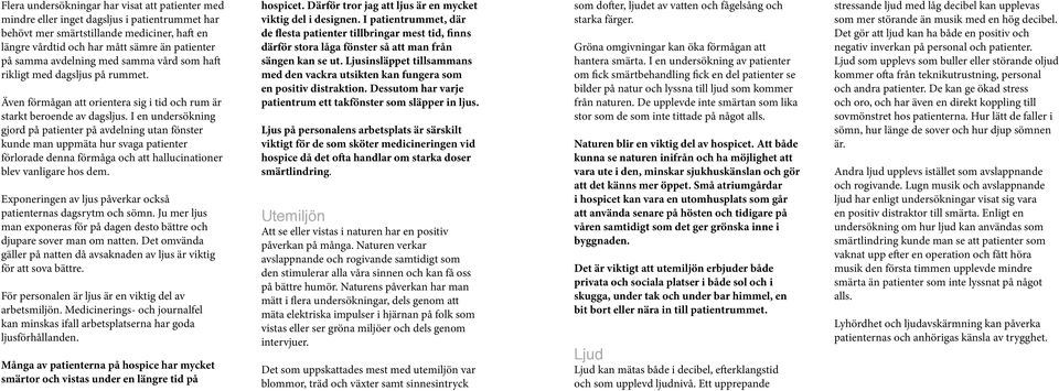 I en undersökning gjord på patienter på avdelning utan fönster kunde man uppmäta hur svaga patienter förlorade denna förmåga och att hallucinationer blev vanligare hos dem.