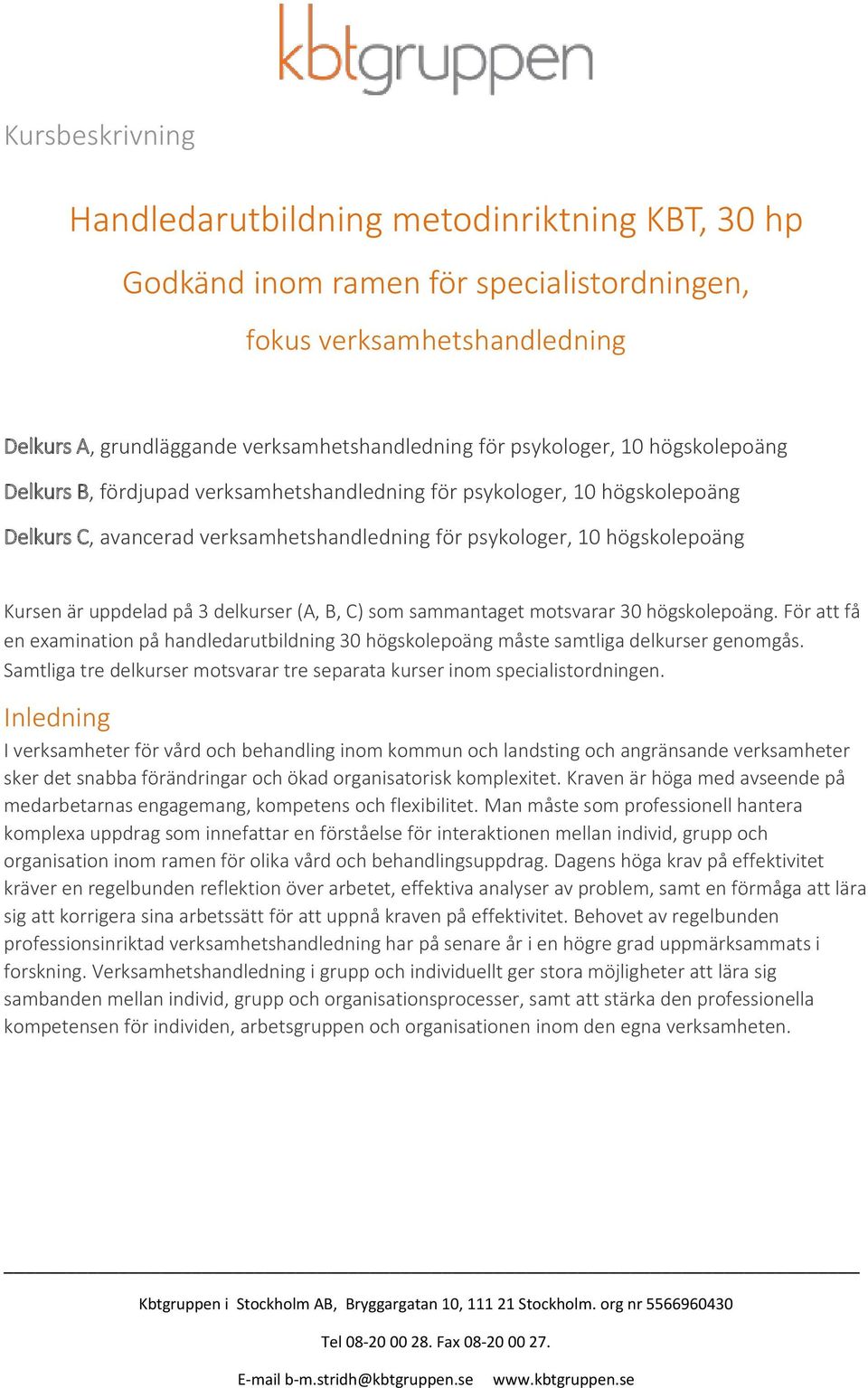 delkurser (A, B, C) som sammantaget motsvarar 30 högskolepoäng. För att få en examination på handledarutbildning 30 högskolepoäng måste samtliga delkurser genomgås.