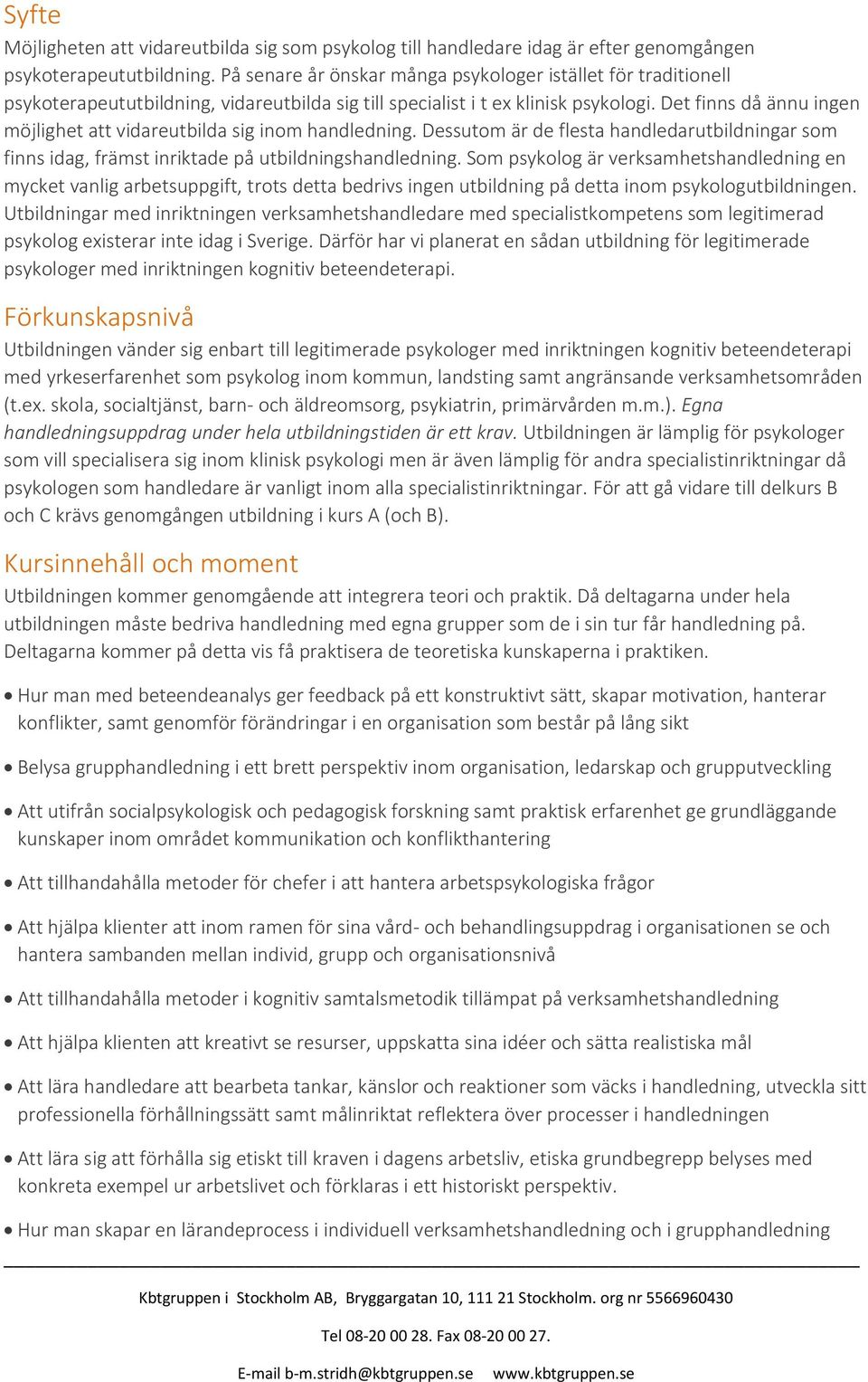 Det finns då ännu ingen möjlighet att vidareutbilda sig inom handledning. Dessutom är de flesta handledarutbildningar som finns idag, främst inriktade på utbildningshandledning.