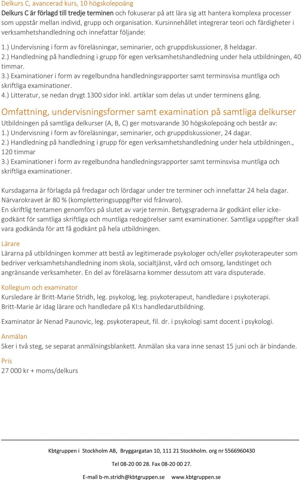 delkurser (A, B, C) ger motsvarande 30 högskolepoäng och består av: 1.) Undervisning i form av föreläsningar, seminarier, och gruppdiskussioner, 24