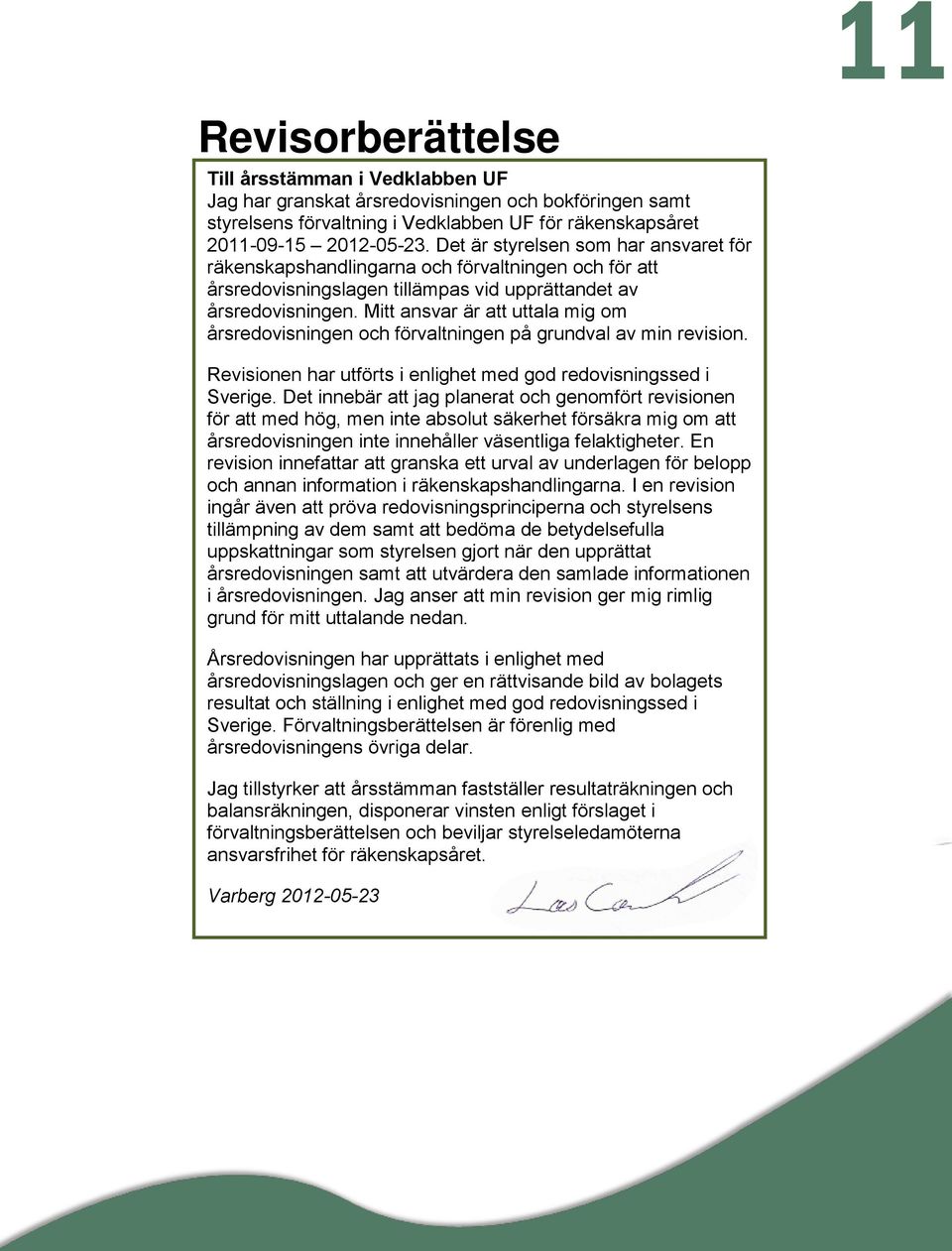 Mitt ansvar är att uttala mig om årsredovisningen och förvaltningen på grundval av min revision. Revisionen har utförts i enlighet med god redovisningssed i Sverige.