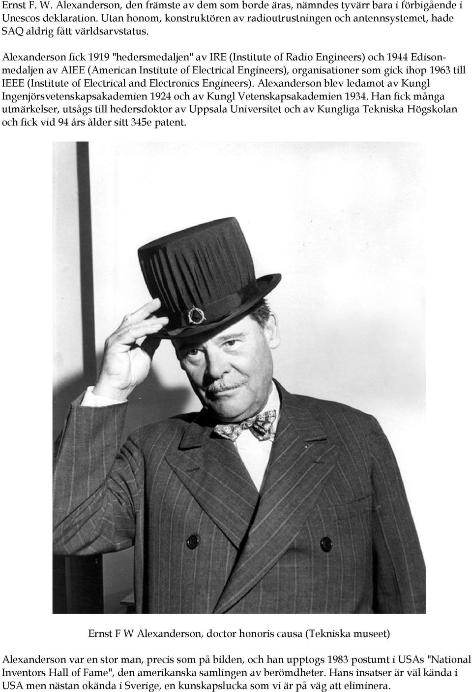 Alexanderson fick 1919 "hedersmedaljen" av IRE (Institute of Radio Engineers) och 1944 Edisonmedaljen av AIEE (American Institute of Electrical Engineers), organisationer som gick ihop 1963 till IEEE