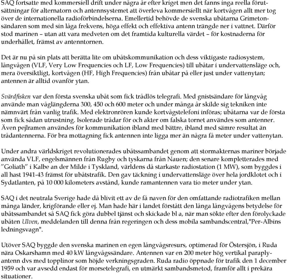 Därför stod marinen utan att vara medveten om det framtida kulturella värdet för kostnaderna för underhållet, främst av antenntornen.